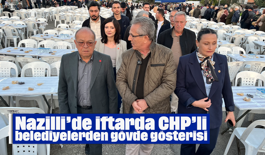 Nazilli’de iftarda CHP’li belediyelerden gövde gösterisi