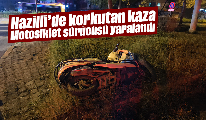 Nazilli’de korkutan kaza: Motosiklet sürücüsü yaralandı
