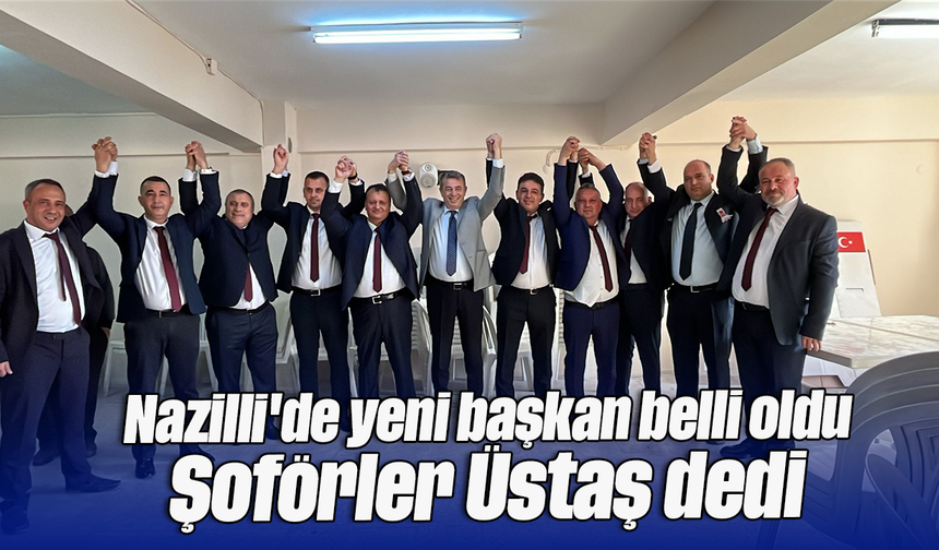Nazilli'de yeni başkan belli oldu: Şoförler Üstaş dedi