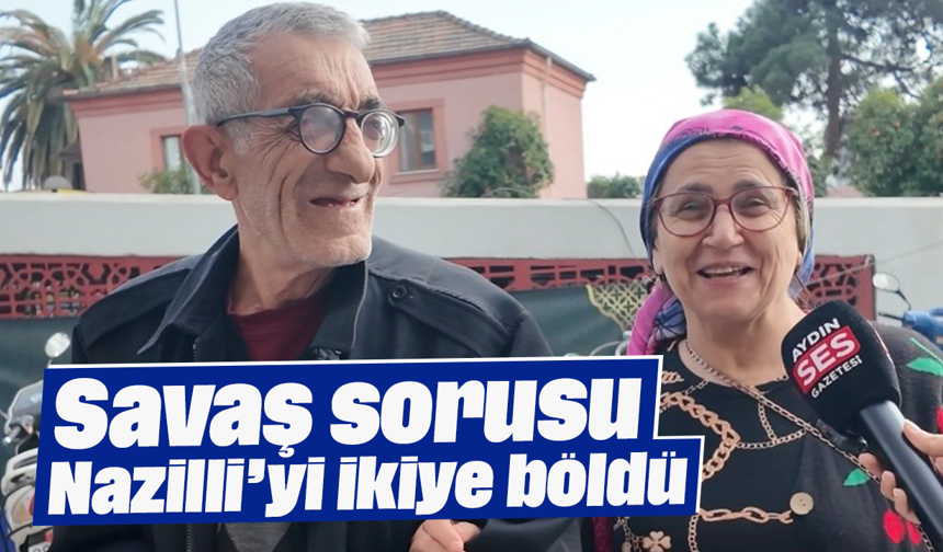 Savaş sorusu Nazilli’yi ikiye böldü