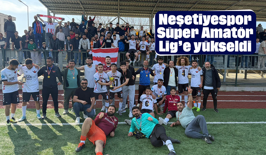 Neşetiyespor, Süper Amatör Lig’e yükseldi