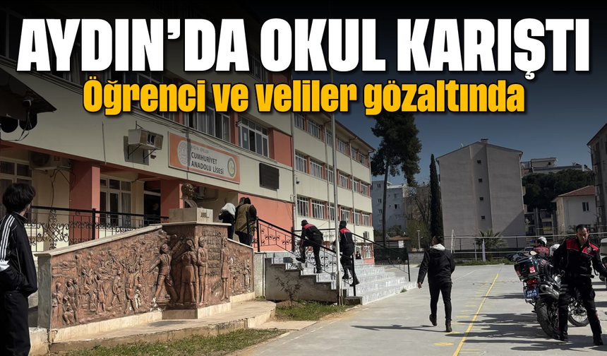 Aydın’da okul karıştı: Öğrenci ve veliler gözaltında