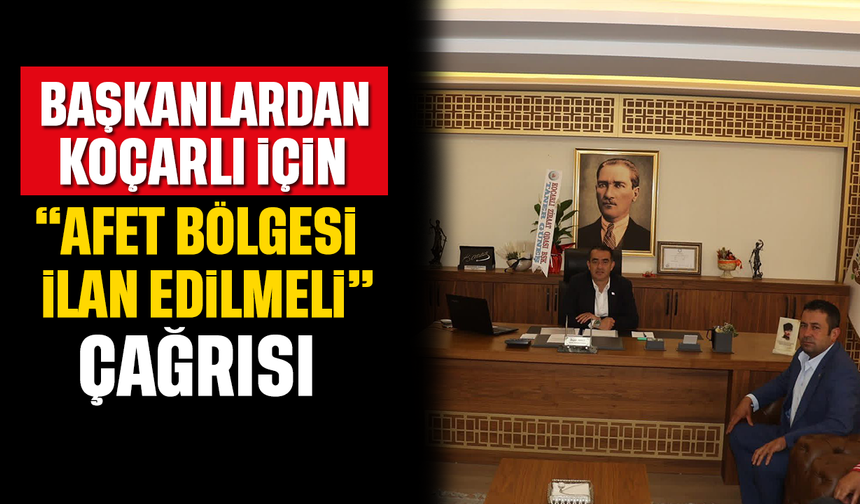 Başkanlardan Koçarlı için “Afet bölgesi ilan edilmeli” çağrısı