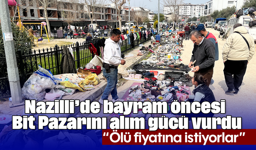 Nazilli’de bayram öncesi Bit Pazarını alım gücü vurdu