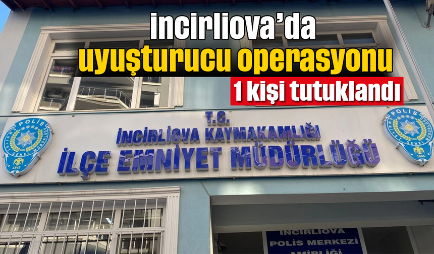 İncirliova’da uyuşturucu operasyonu: 1 kişi tutuklandı