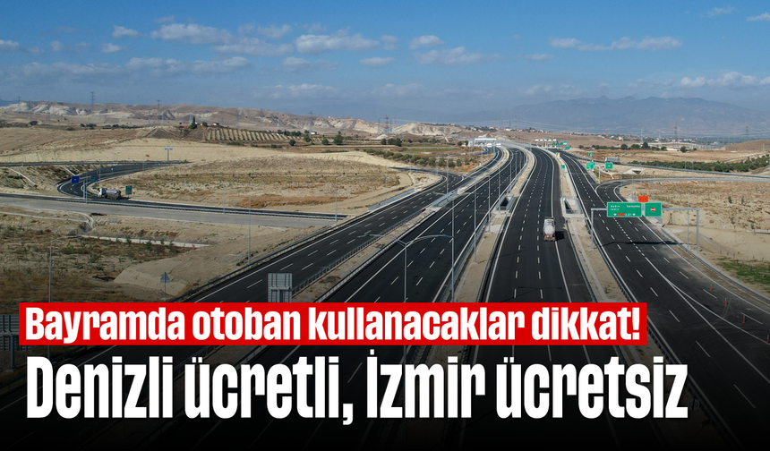 Bayramda otoban kullanacaklar dikkat! Denizli ücretli, İzmir ücretsiz