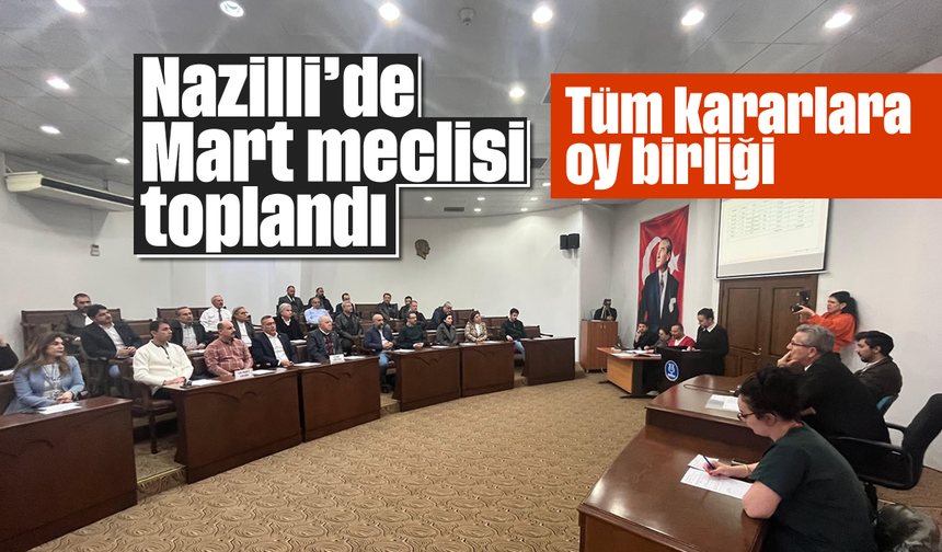 Nazilli’de Mart meclisi toplandı: Tüm kararlara oy birliği
