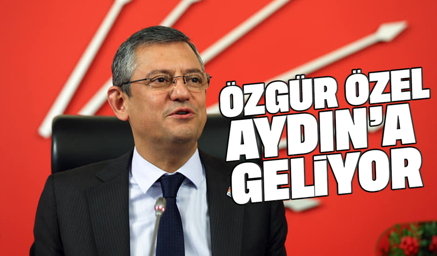 Özgür Özel, Aydın’a geliyor
