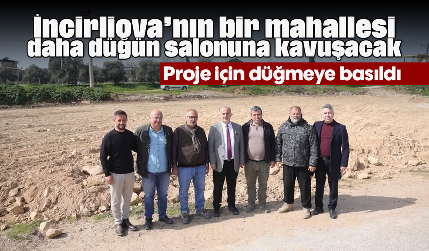 İncirliova’nın bir mahallesi daha düğün salonuna kavuşacak: Proje için düğmeye basıldı