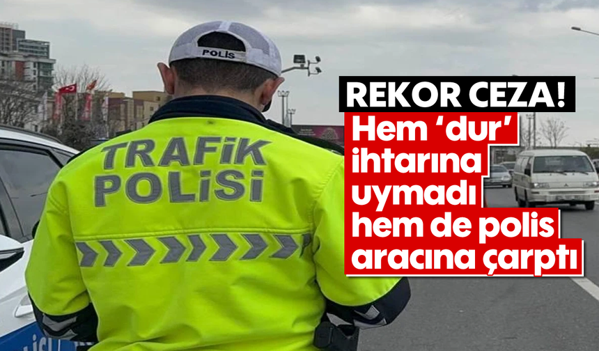 Rekor ceza: Hem 'dur' ihtarına uymadı, hem de polis aracına çarptı