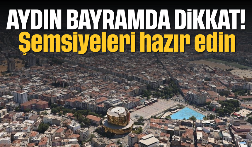 Aydın bayramda dikkat: Şemsiyeleri hazır edin