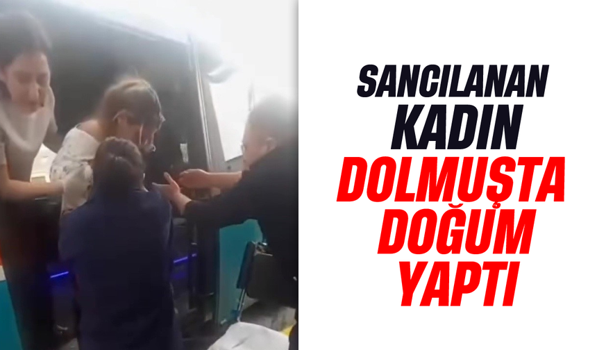 Sancılanan kadın dolmuşta doğum yaptı