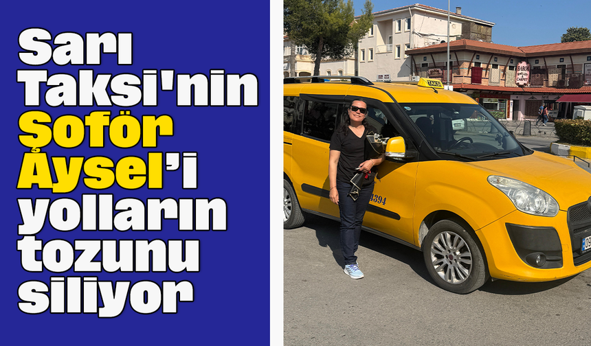 Sarı Taksi'nin 'Şoför Aysel’i yolların tozunu siliyor
