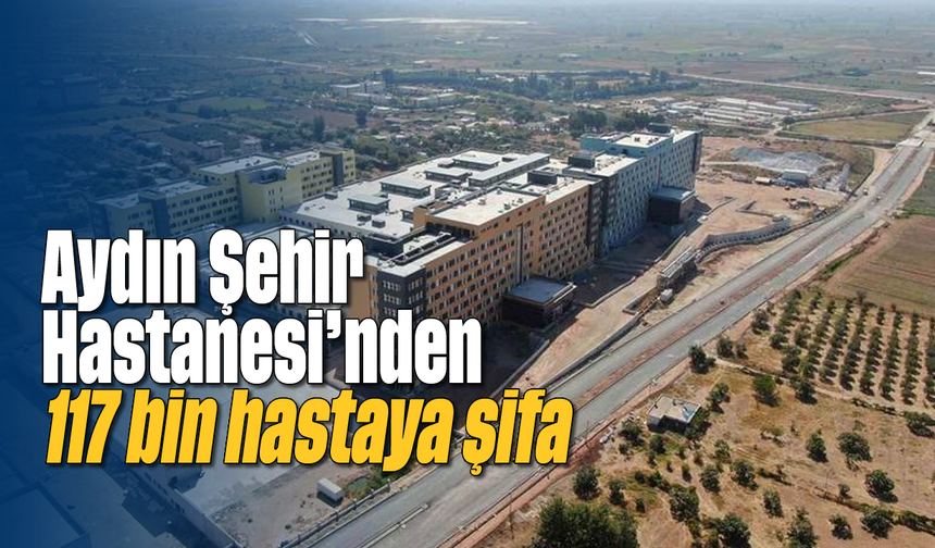 Aydın Şehir Hastanesi'nden 117 bin hastaya şifa