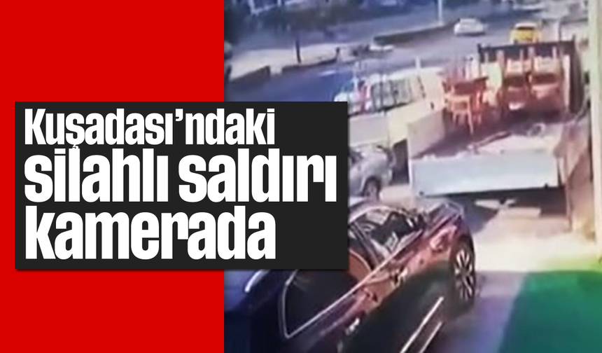 Kuşadası’ndaki silahlı saldırı kamerada