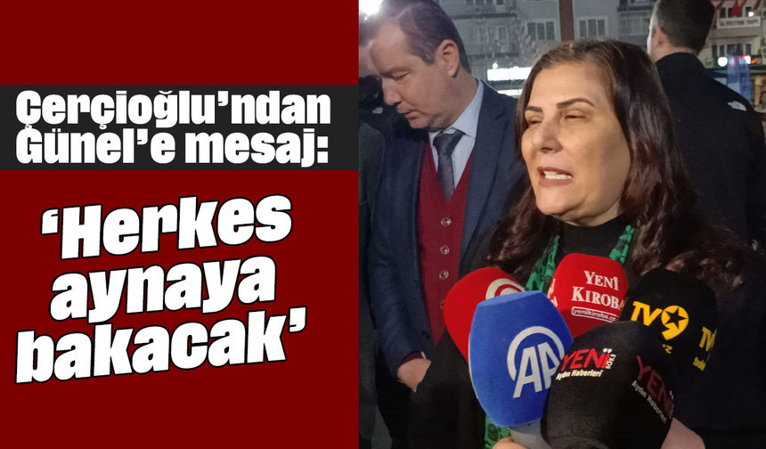 Çerçioğlu’ndan Günel’e mesaj: “Herkes aynaya bakacak”