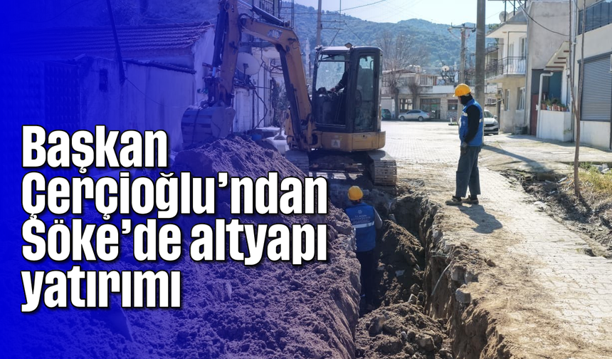Başkan Çerçioğlu’ndan Söke’de altyapı yatırımı