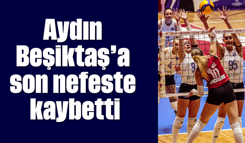 Aydın, Beşiktaş'a son nefeste kaybetti
