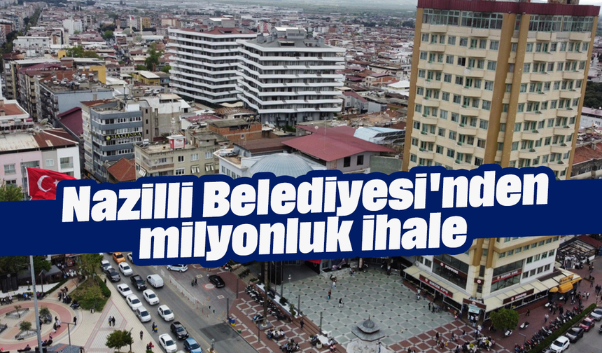 Nazilli Belediyesi'nden milyonluk ihale