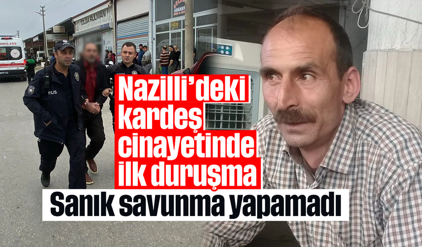 Nazilli’deki kardeş cinayetinde ilk duruşma: Sanık savunma yapamadı