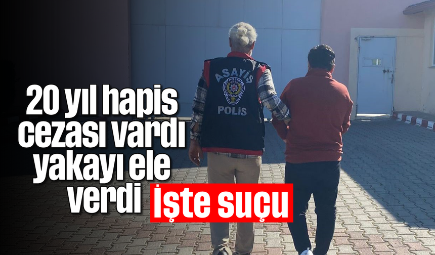 20 yıl hapis cezası vardı yakayı ele verdi; İşte suçu