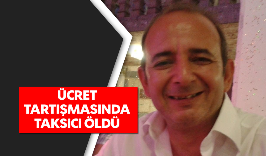 Taksi şoförü ücret tartışmasında öldürüldü