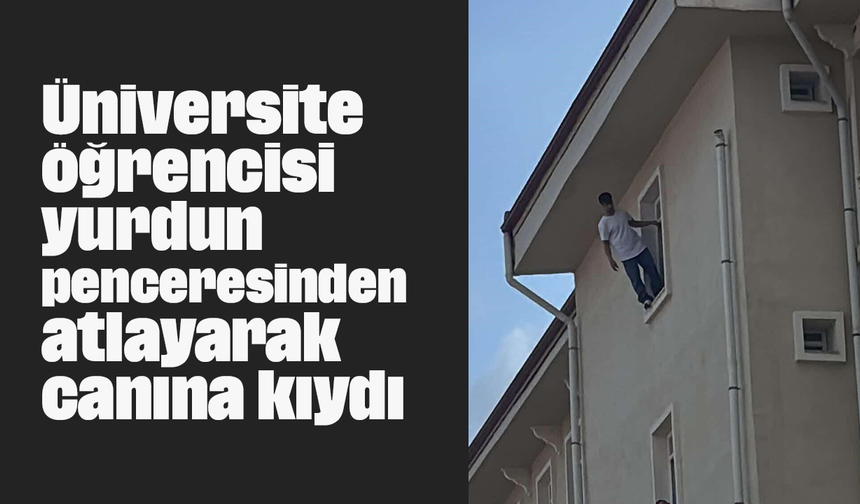 Üniversite öğrencisi yurdun penceresinden atlayarak canına kıydı