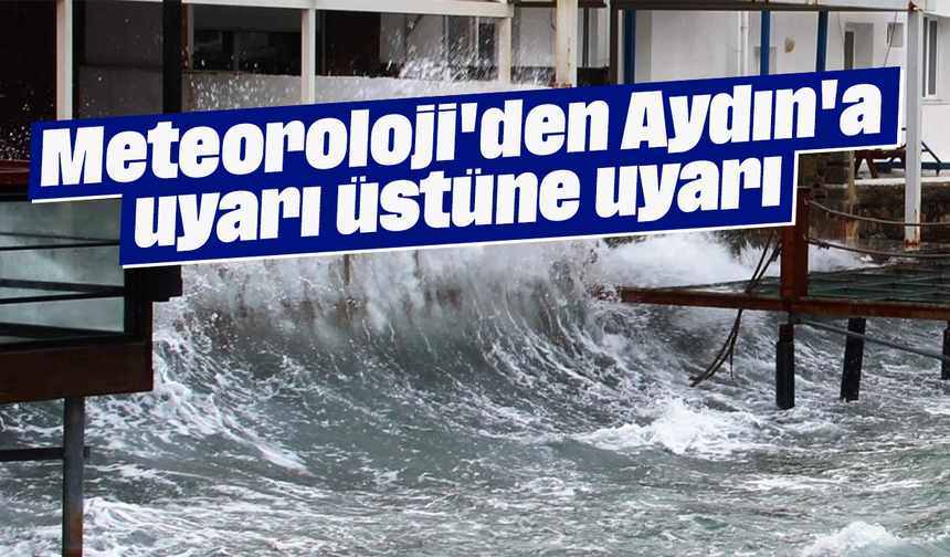 Meteoroloji'den Aydın'a uyarı üstüne uyarı
