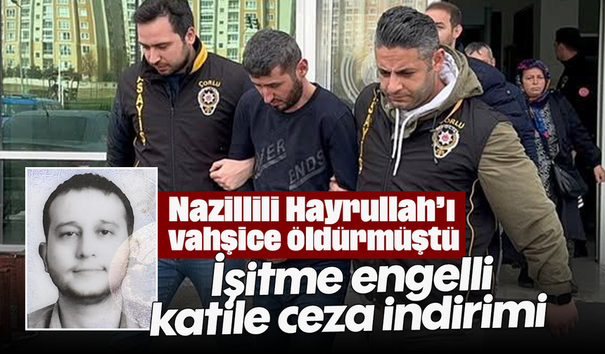 Nazillili Hayrullah’ı vahşice öldürmüştü: İşitme engelli katile ceza indirimi