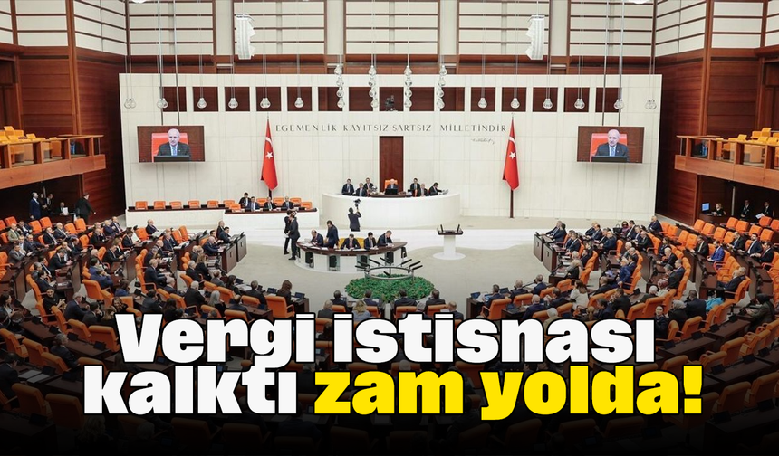 Vergi istisnası kalktı zam yolda!