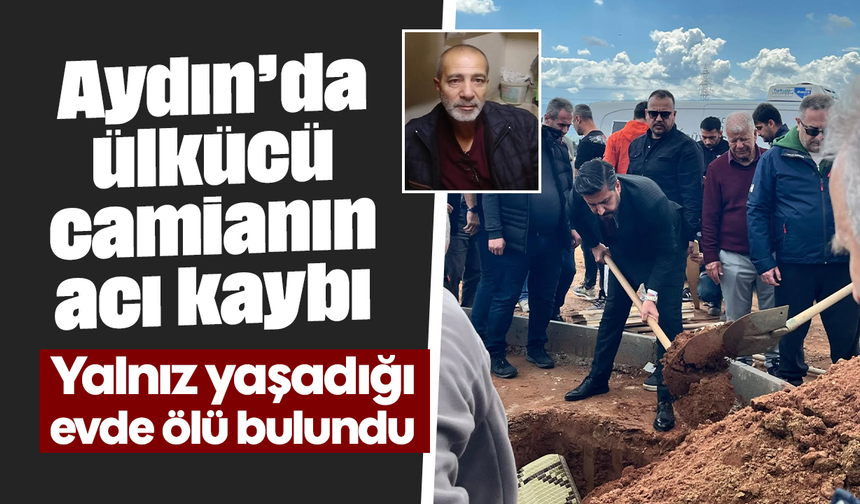 Aydın’da ülkücü camianın acı kaybı: Yalnız yaşadığı evde ölü bulundu
