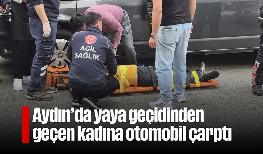 Aydın’da yaya geçidinden geçen kadına otomobil çarptı