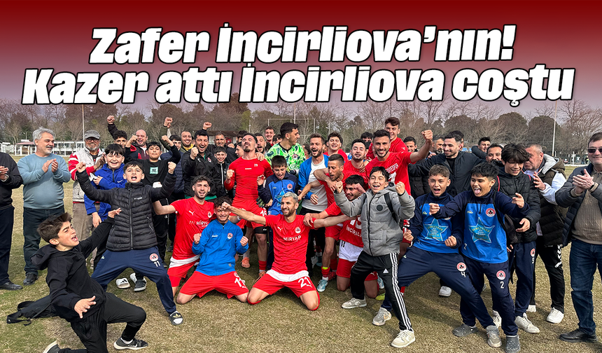 Zafer İncirliova’nın! Kazer,attı, İncirliova coştu