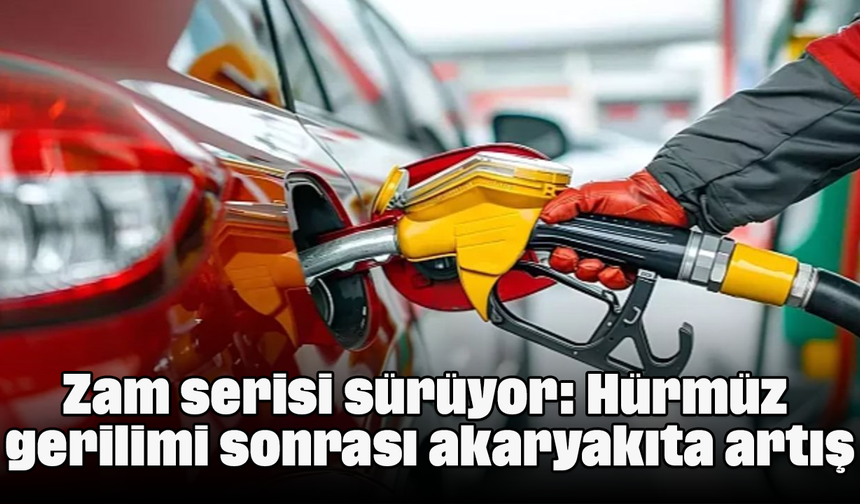 Zam serisi sürüyor: Hürmüz gerilimi sonrası akaryakıta artış