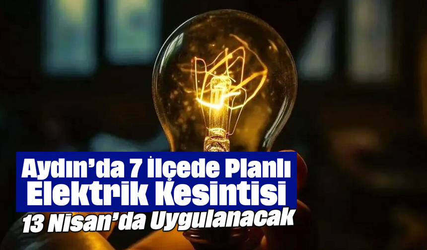 Aydın’da 7 İlçede Planlı Elektrik Kesintisi: 13 Nisan’da Uygulanacak