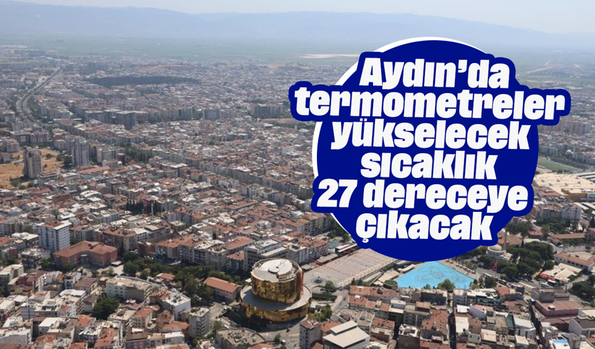 Aydın’da termometreler yükselecek, sıcaklık 27 dereceye çıkacak
