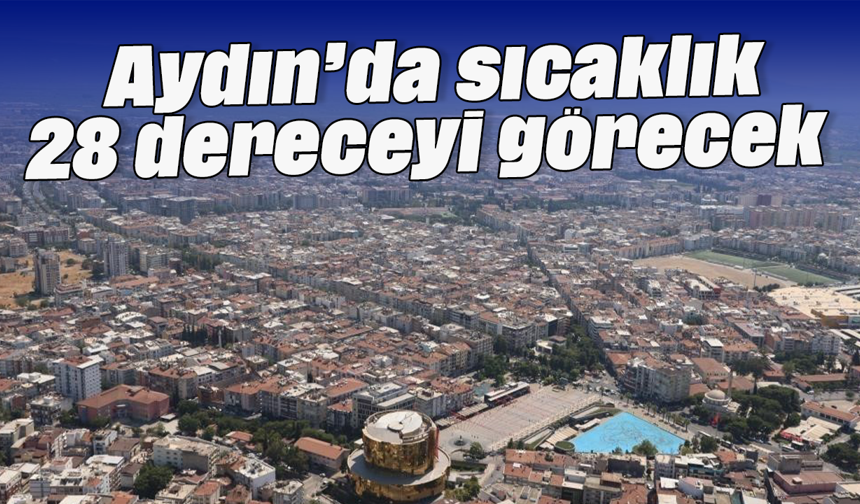 Aydın’da sıcaklık 28 dereceyi görecek