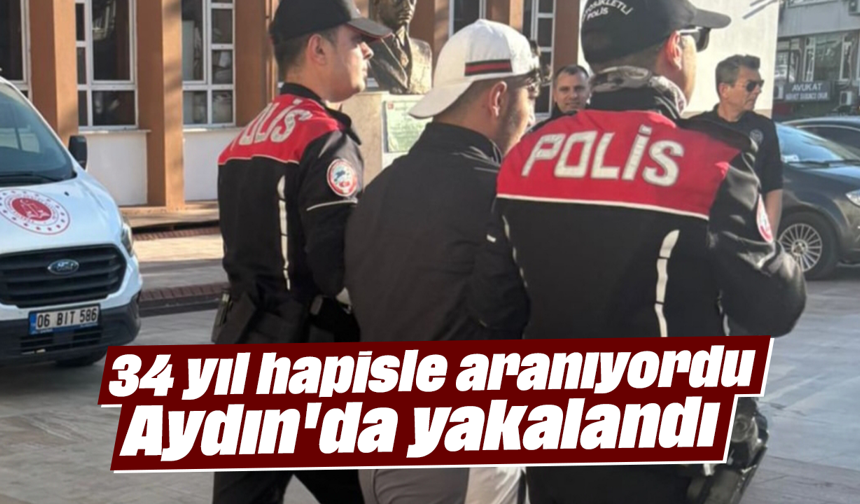 34 yıl hapisle aranıyordu, Aydın'da yakalandı