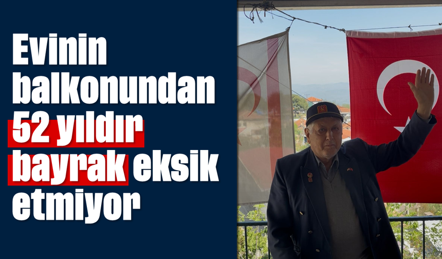 Evinin balkonundan 52 yıldır bayrak eksik etmiyor