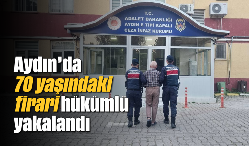 Aydın'da 70 yaşındaki firari hükümlü yakalandı