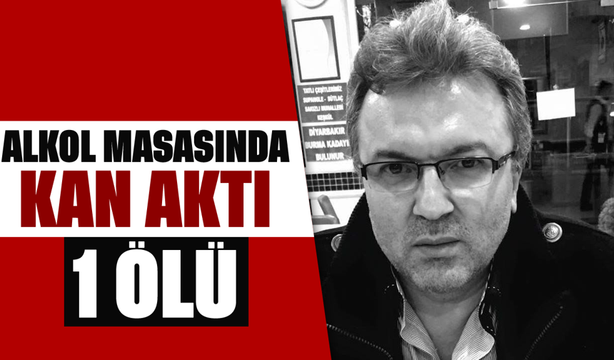 Alkol masasında kan aktı: 1 ölü