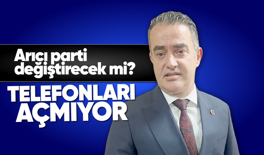 Arıcı, parti değiştirecek mi? Telefonları açmıyor