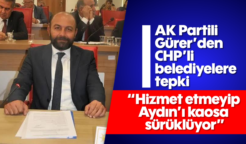 AK Partili Gürer’den CHP’li belediyelere tepki