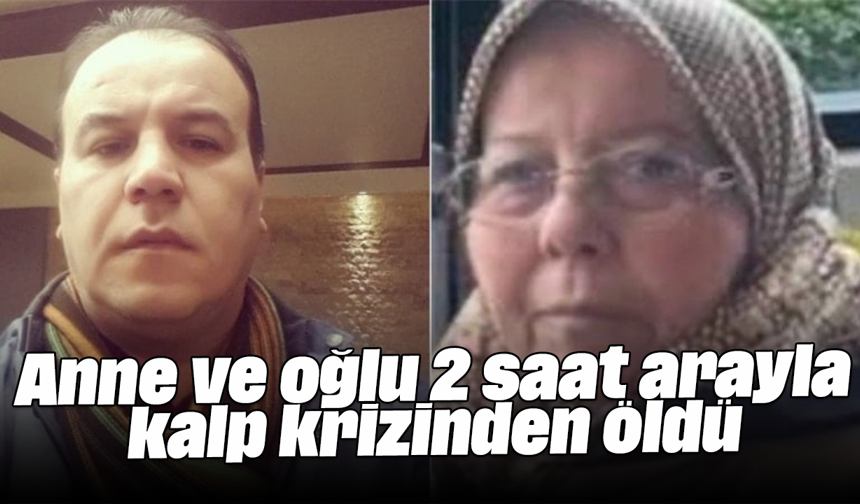 Anne ve oğlu 2 saat arayla kalp krizinden öldü