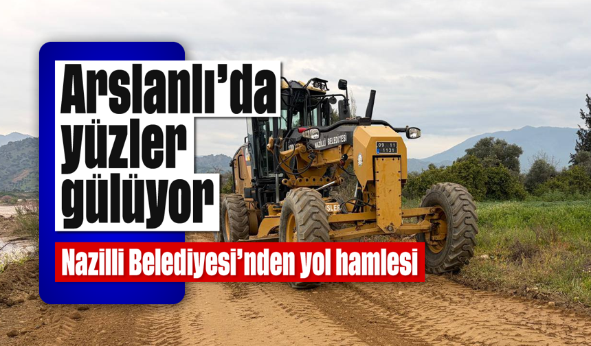 Arslanlı'da yüzler gülüyor: Nazilli Belediyesi'nden yol hamlesi