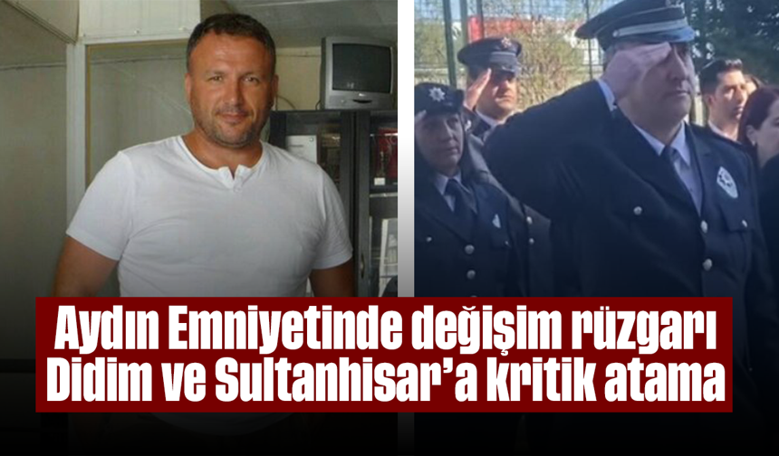 Aydın Emniyetinde değişim rüzgarı: Didim ve Sultanhisar’a kritik atama