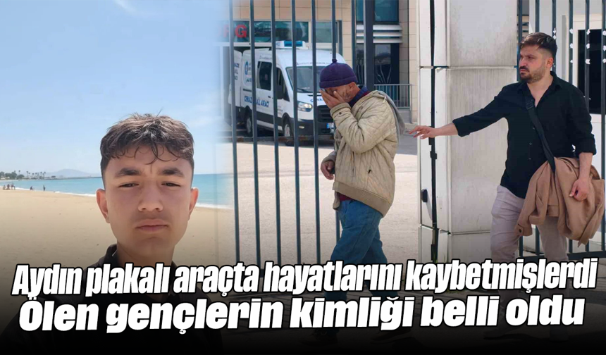 Aydın plakalı araçta hayatlarını kaybetmişlerdi: Ölen gençlerin kimliği belli oldu
