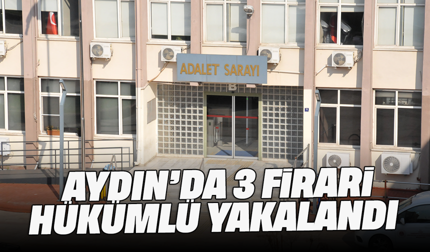 Aydın’da 3 firari hükümlü yakalandı