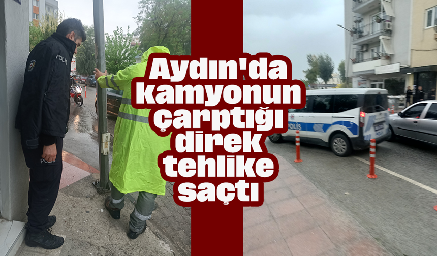 Aydın'da kamyonun çarptığı direk tehlike saçtı