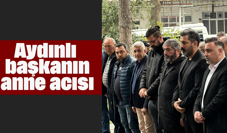 Aydınlı başkanın anne acısı
